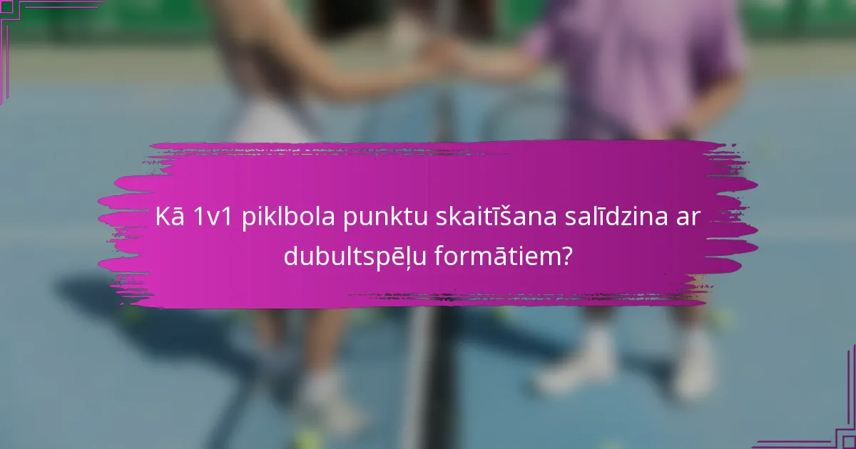 Kā 1v1 piklbola punktu skaitīšana salīdzina ar dubultspēļu formātiem?