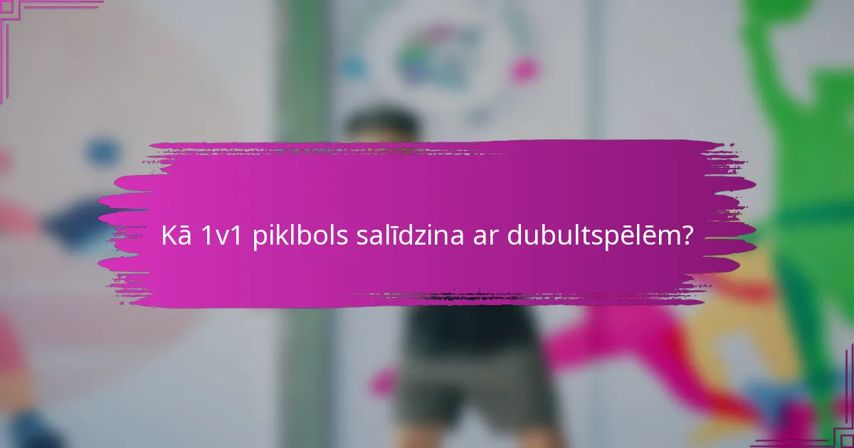 Kā 1v1 piklbols salīdzina ar dubultspēlēm?