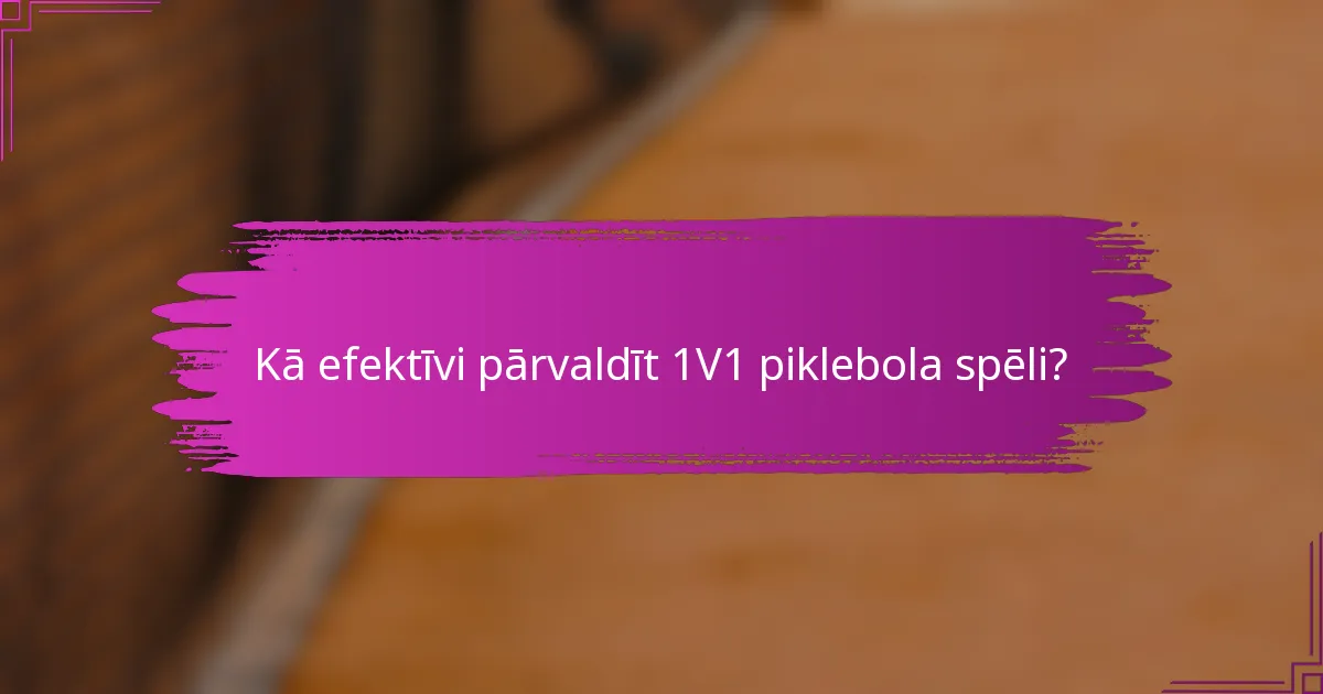 Kā efektīvi pārvaldīt 1V1 piklebola spēli?