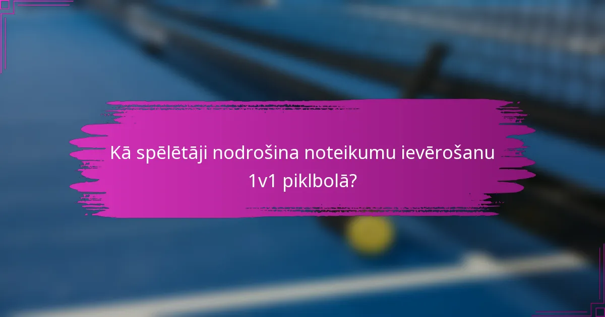 Kā spēlētāji nodrošina noteikumu ievērošanu 1v1 piklbolā?