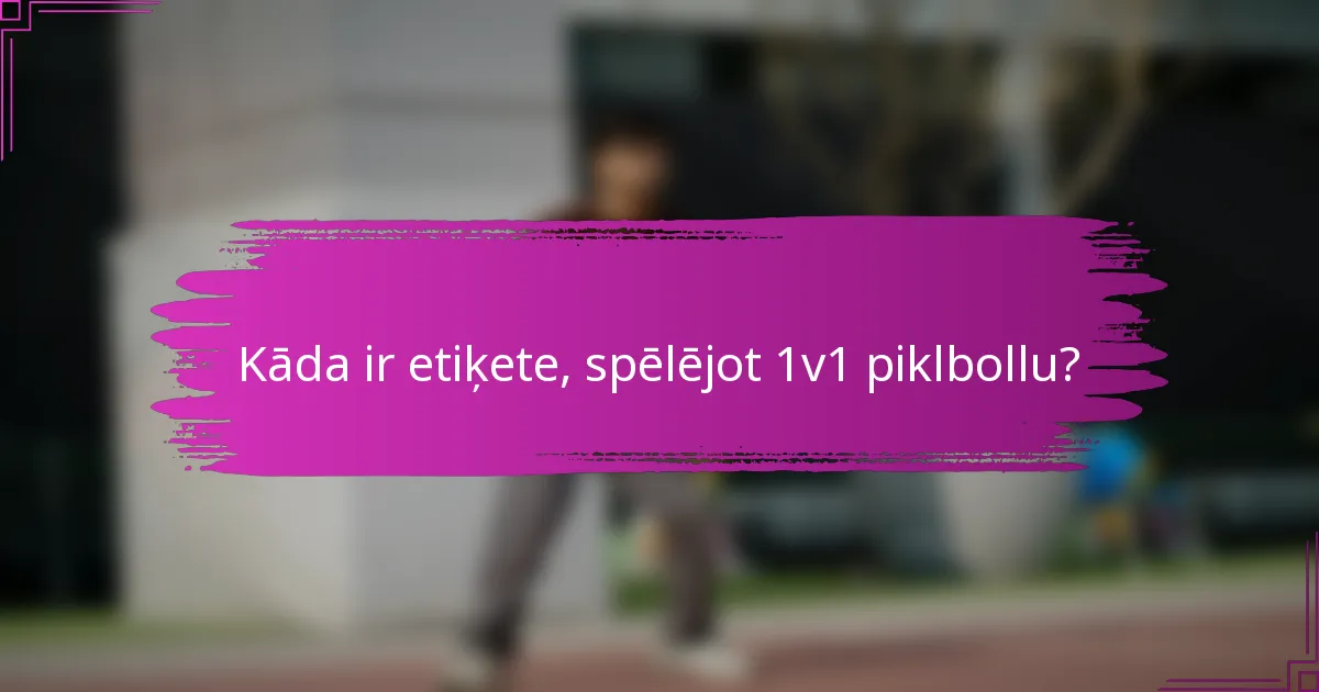 Kāda ir etiķete, spēlējot 1v1 piklbollu?