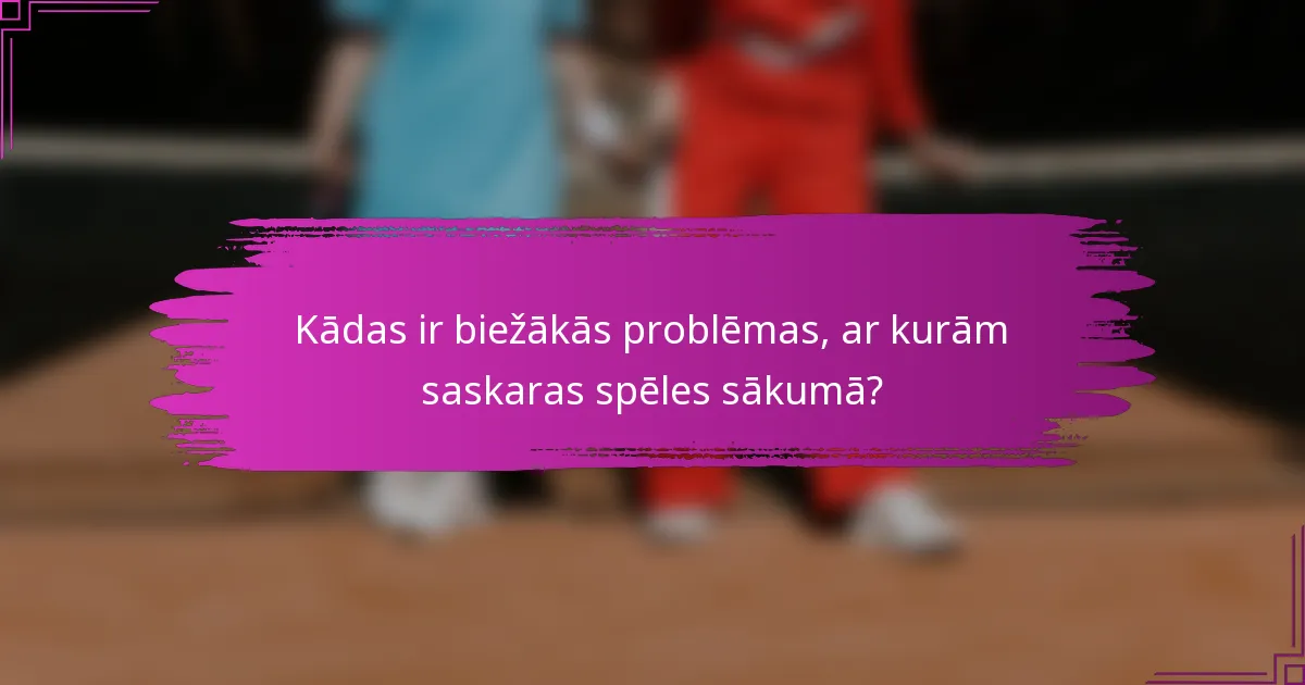 Kādas ir biežākās problēmas, ar kurām saskaras spēles sākumā?