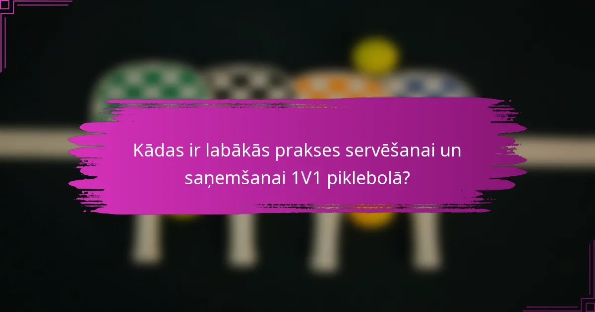 Kādas ir labākās prakses servēšanai un saņemšanai 1V1 piklebolā?