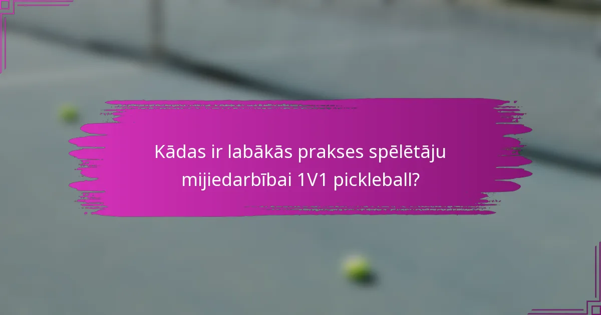 Kādas ir labākās prakses spēlētāju mijiedarbībai 1V1 pickleball?