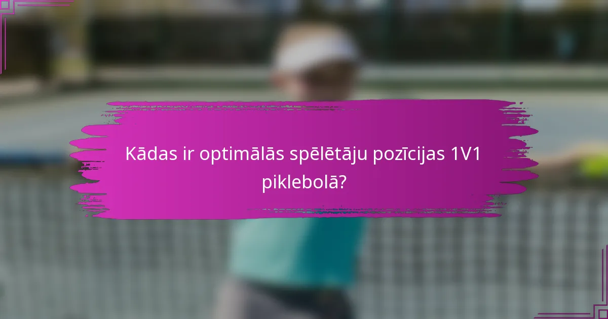 Kādas ir optimālās spēlētāju pozīcijas 1V1 piklebolā?