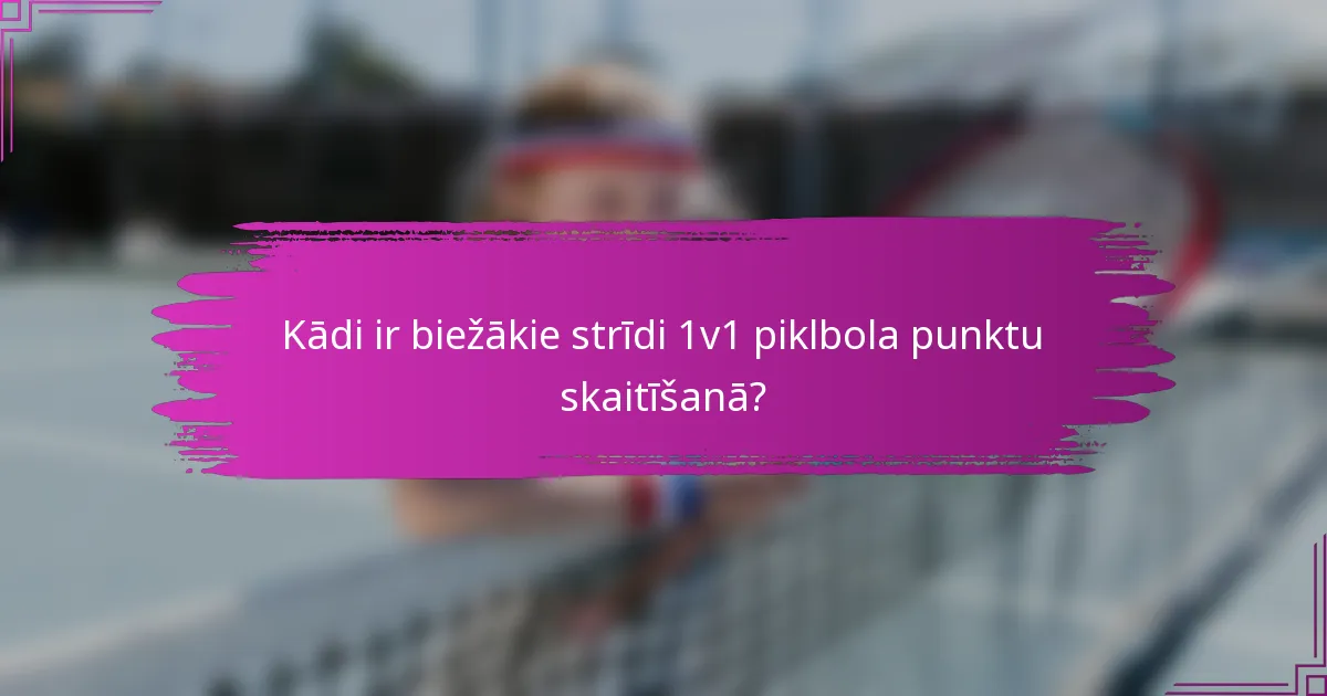 Kādi ir biežākie strīdi 1v1 piklbola punktu skaitīšanā?