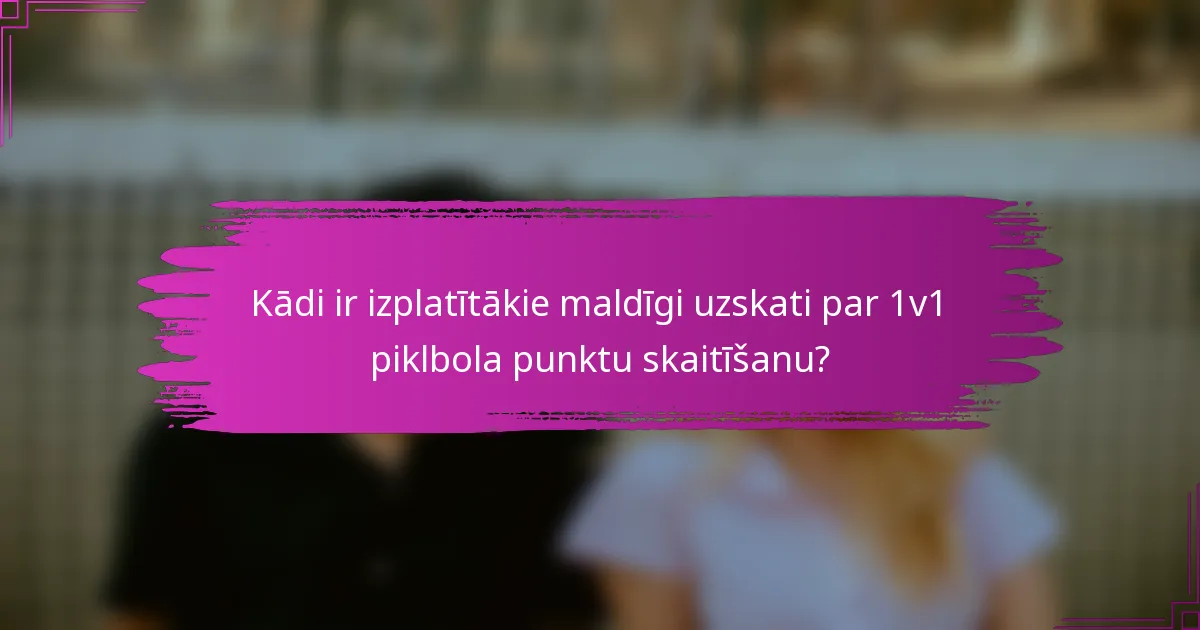Kādi ir izplatītākie maldīgi uzskati par 1v1 piklbola punktu skaitīšanu?