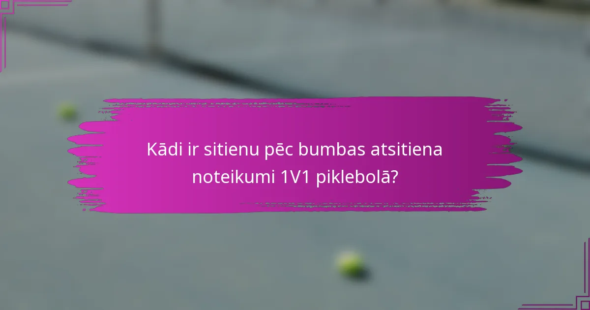 Kādi ir sitienu pēc bumbas atsitiena noteikumi 1V1 piklebolā?