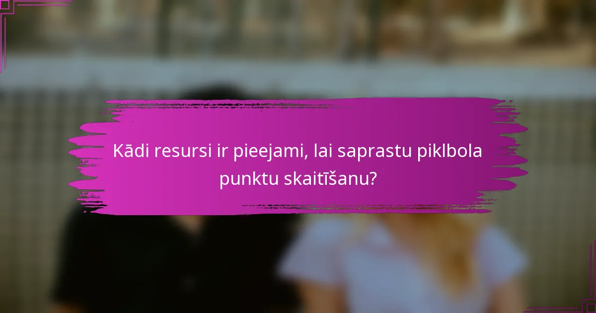 Kādi resursi ir pieejami, lai saprastu piklbola punktu skaitīšanu?