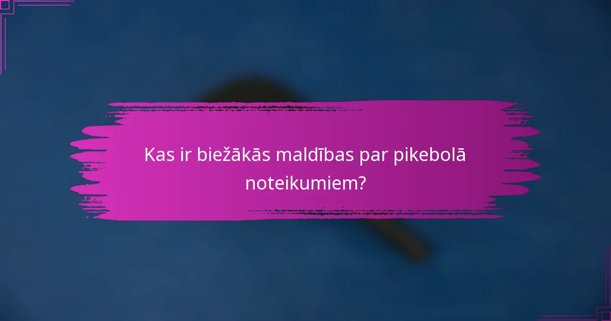 Kas ir biežākās maldības par pikebolā noteikumiem?