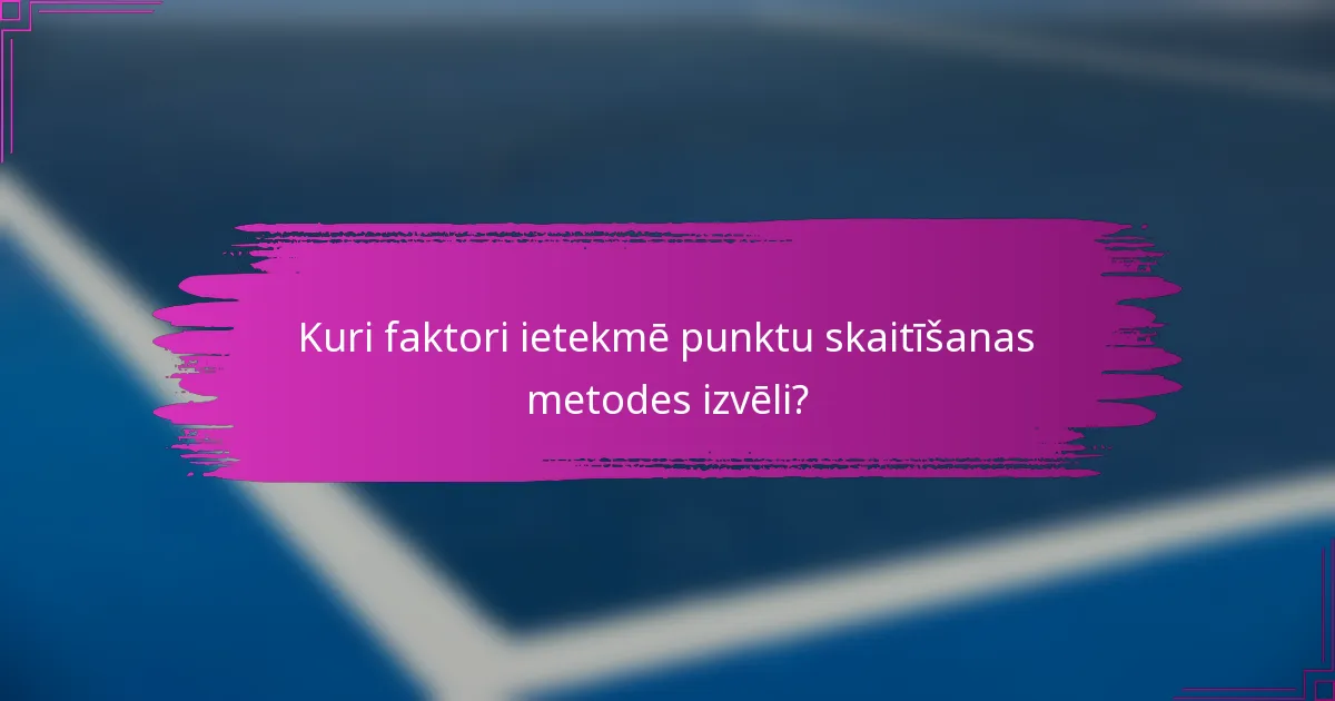 Kuri faktori ietekmē punktu skaitīšanas metodes izvēli?